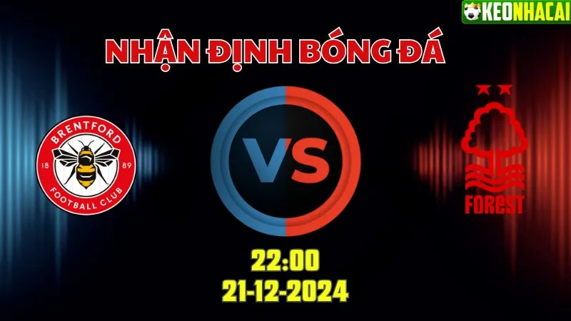 Nhận định bóng đá Brentford vs Nottingham 22h00 ngày 21/12/2024